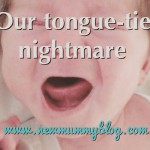 Tongue-tie nightmare New Mummy Blog
